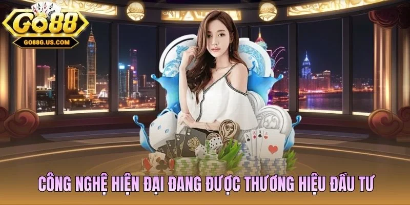 Công nghệ hiện đại đang được thương hiệu đầu tư