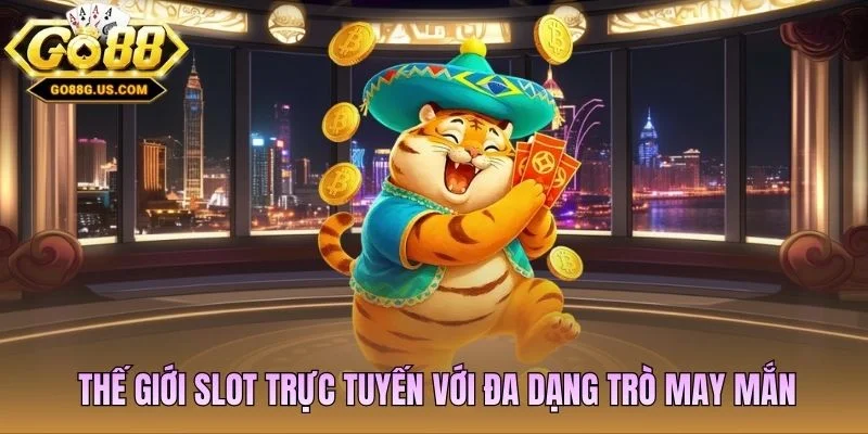 Thế giới slot trực tuyến với đa dạng trò may mắn